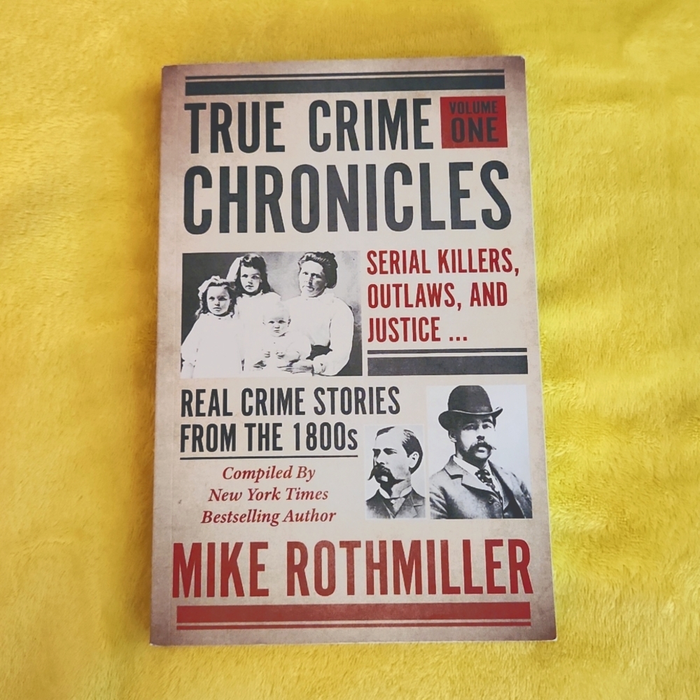 True Crime Chronicles: Serial Killers, Outlaws and Justice by Mike Rothmiller